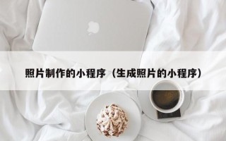 大连照片制作的小程序（生成照片的小程序）