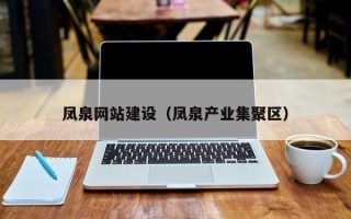大连凤泉网站建设（凤泉产业集聚区）