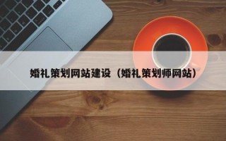 大连婚礼策划网站建设（婚礼策划师网站）